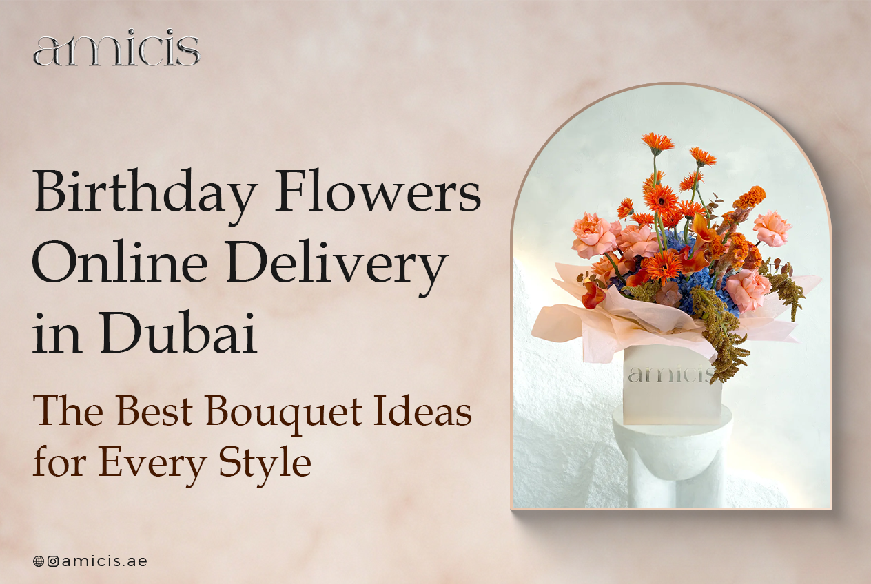 Birthday Flowers Online Delivery in Dubai: The Best Bouquet Ideas for Every Style