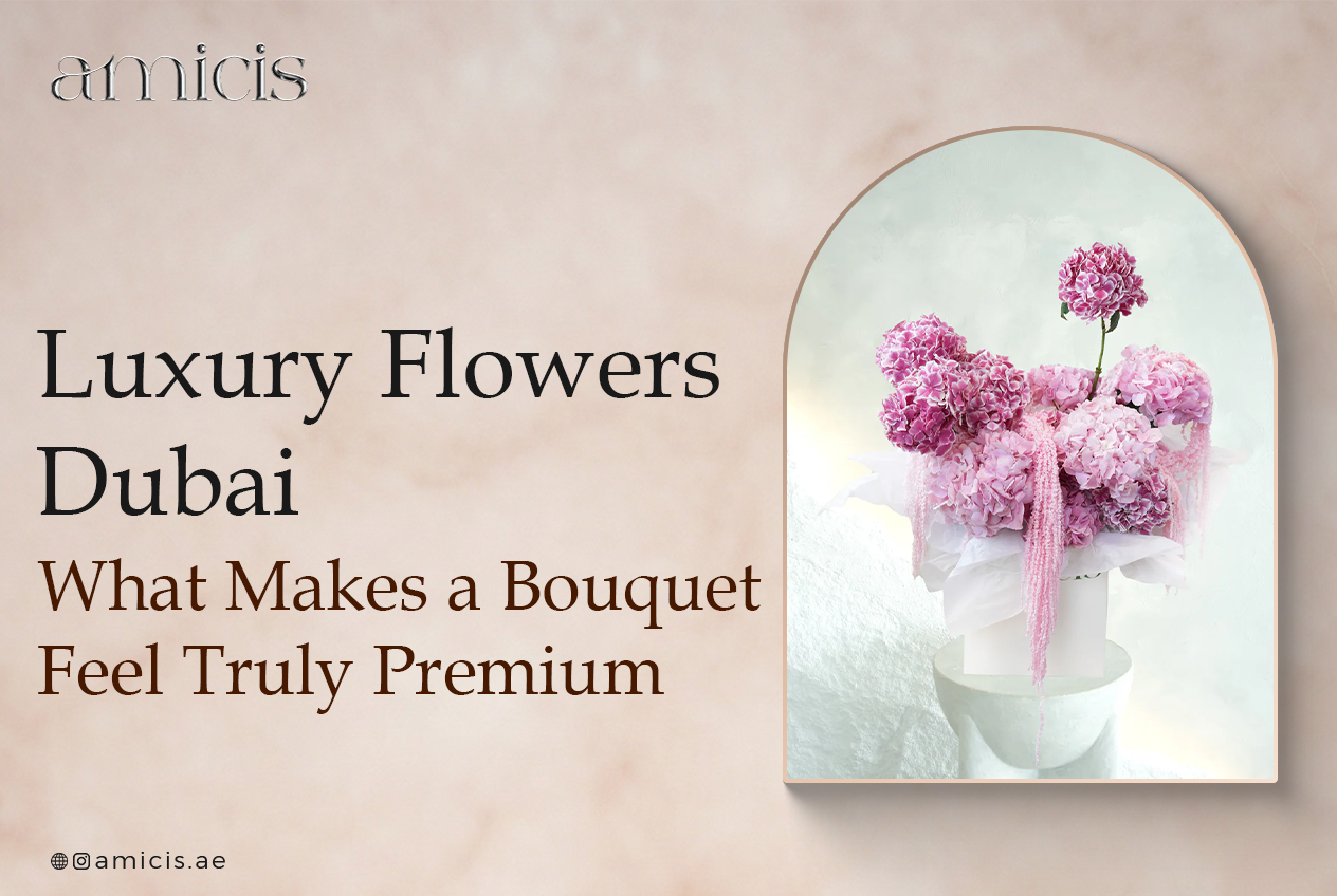Luxury Flowers Dubai: What Makes a Bouquet Feel Truly Premium